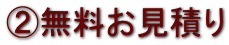 ②無料お見積り