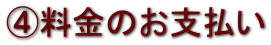 ④料金のお支払い